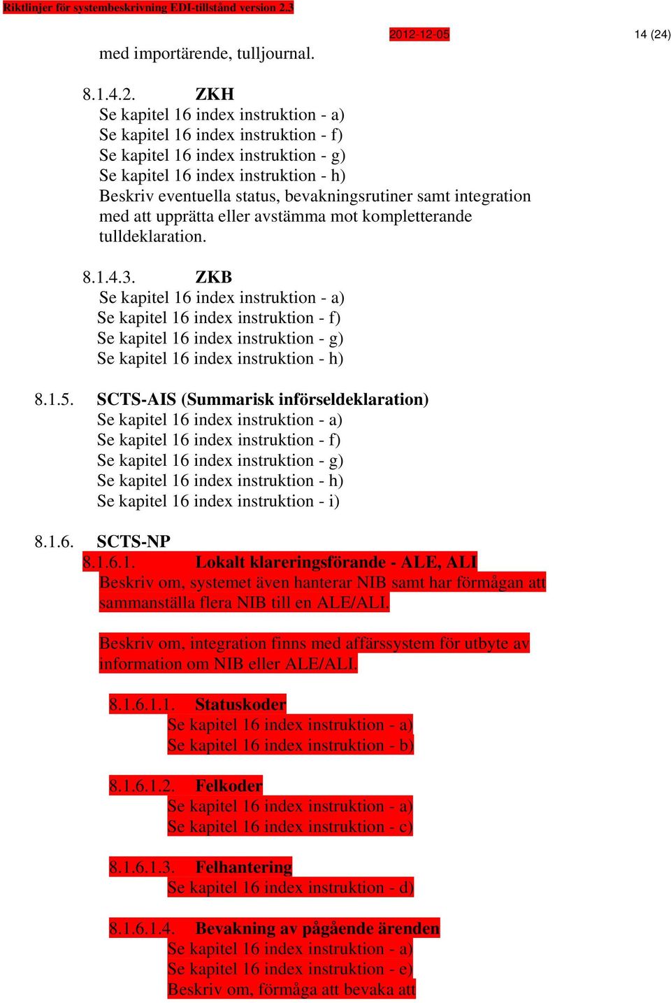 integration med att upprätta eller avstämma mot kompletterande tulldeklaration. 8.1.4.3.