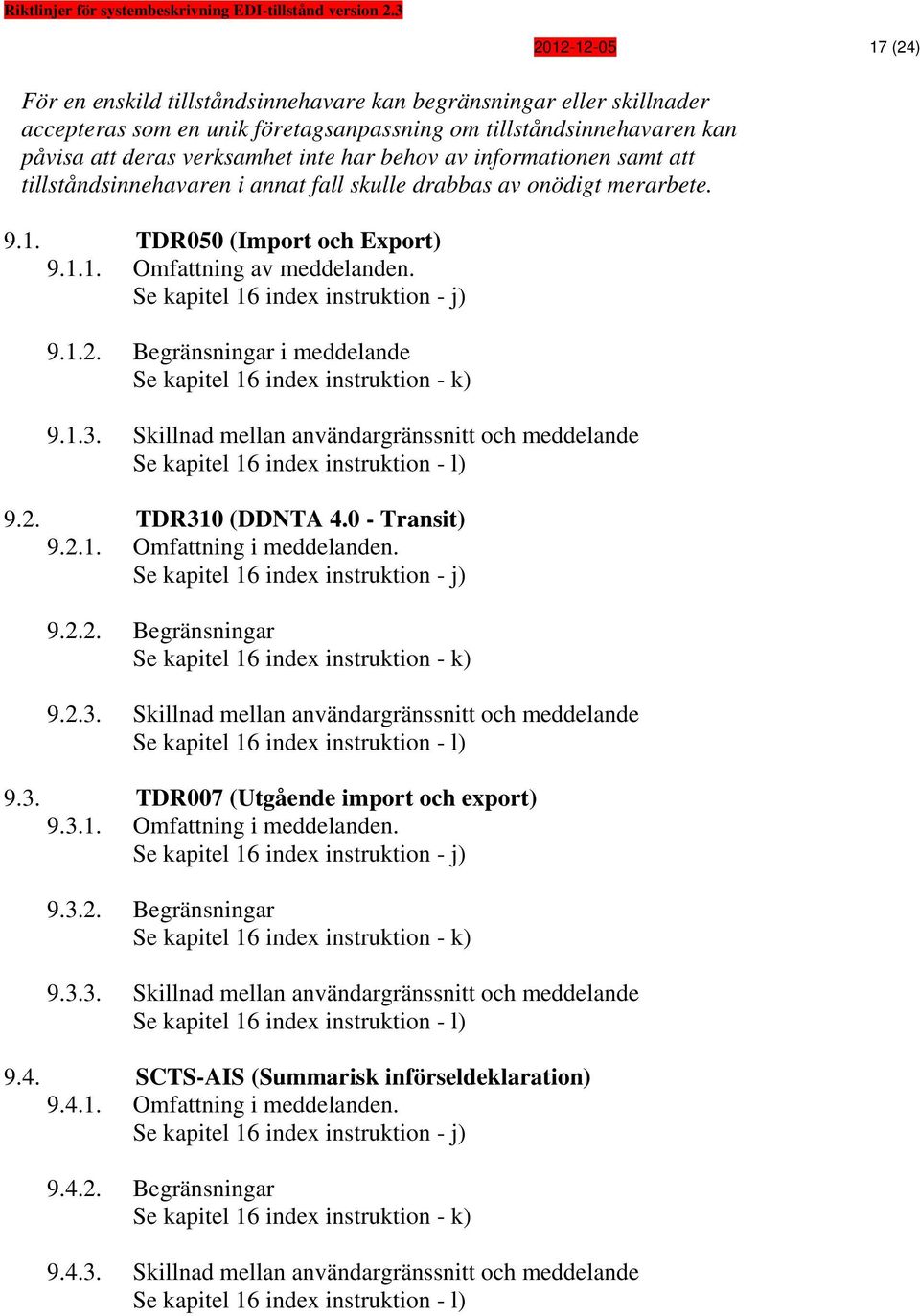 Se kapitel 16 index instruktion - j) 9.1.2. Begränsningar i meddelande Se kapitel 16 index instruktion - k) 9.1.3.