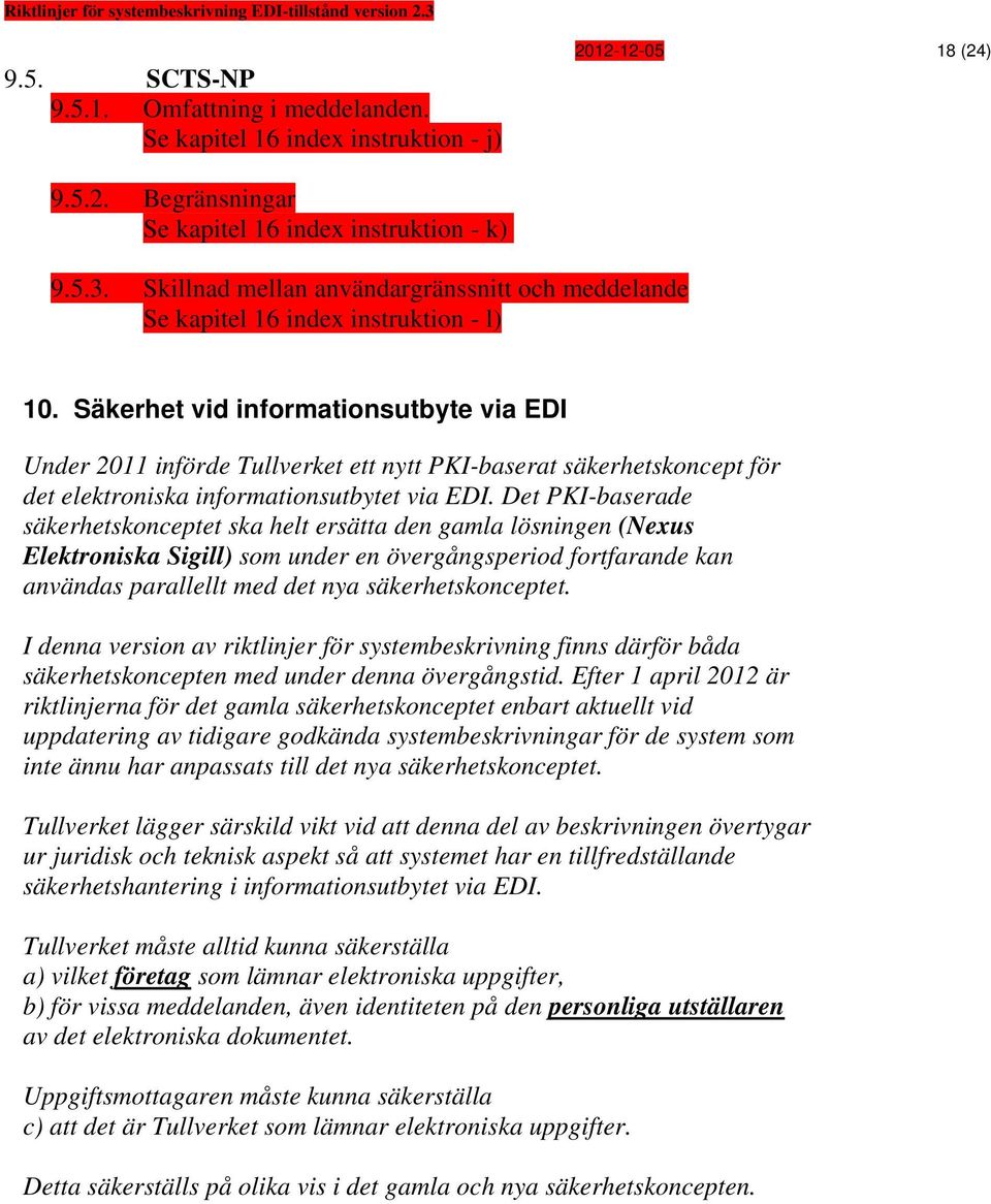 Säkerhet vid informationsutbyte via EDI Under 2011 införde Tullverket ett nytt PKI-baserat säkerhetskoncept för det elektroniska informationsutbytet via EDI.