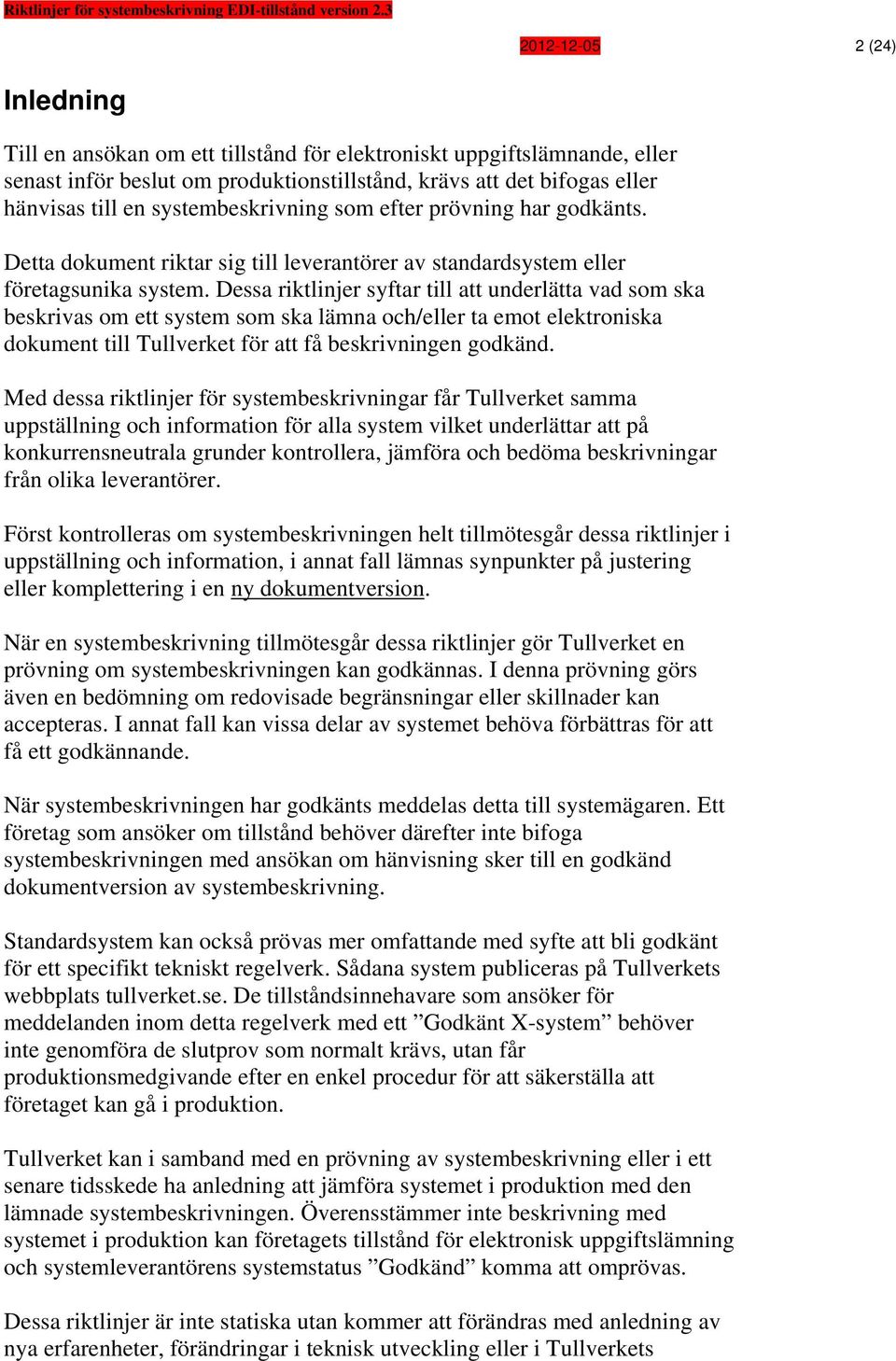 Dessa riktlinjer syftar till att underlätta vad som ska beskrivas om ett system som ska lämna och/eller ta emot elektroniska dokument till Tullverket för att få beskrivningen godkänd.
