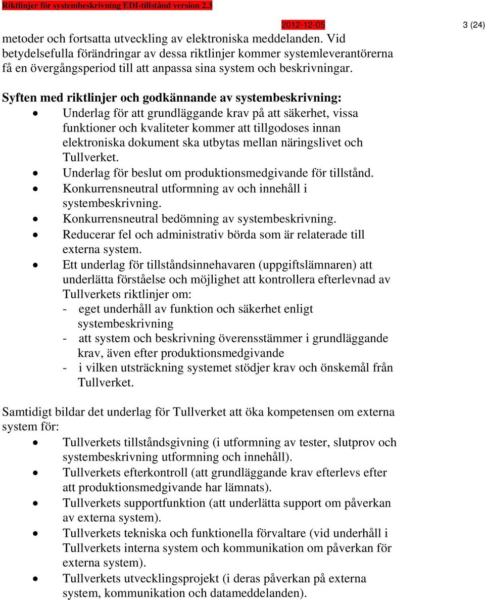 Syften med riktlinjer och godkännande av systembeskrivning: Underlag för att grundläggande krav på att säkerhet, vissa funktioner och kvaliteter kommer att tillgodoses innan elektroniska dokument ska