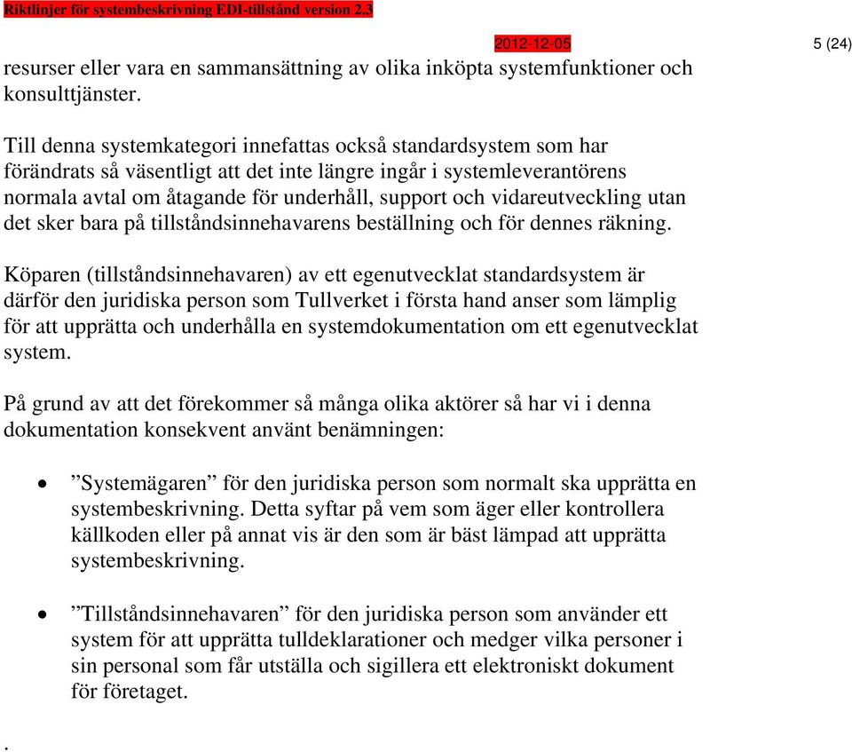 vidareutveckling utan det sker bara på tillståndsinnehavarens beställning och för dennes räkning.