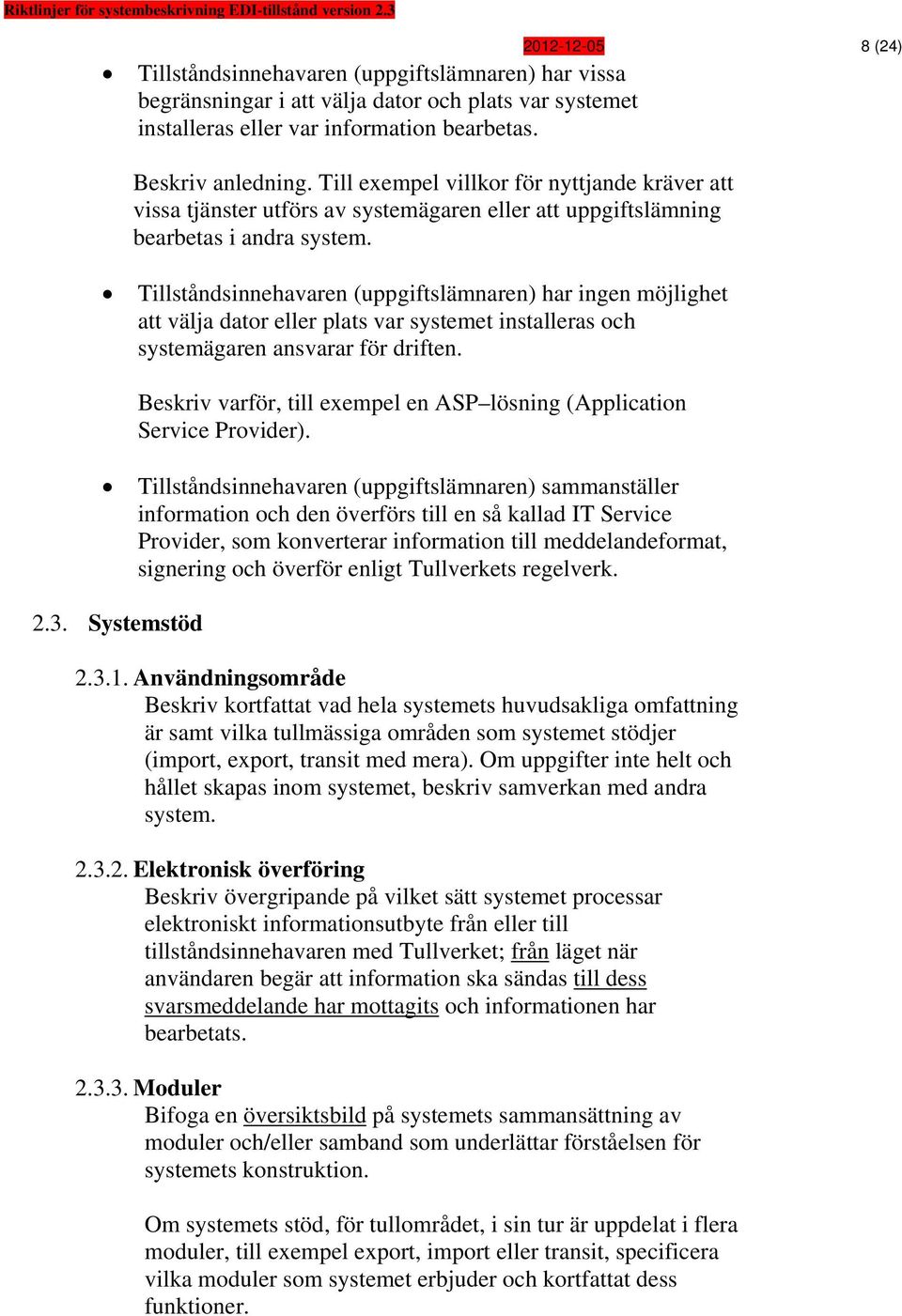 Tillståndsinnehavaren (uppgiftslämnaren) har ingen möjlighet att välja dator eller plats var systemet installeras och systemägaren ansvarar för driften.