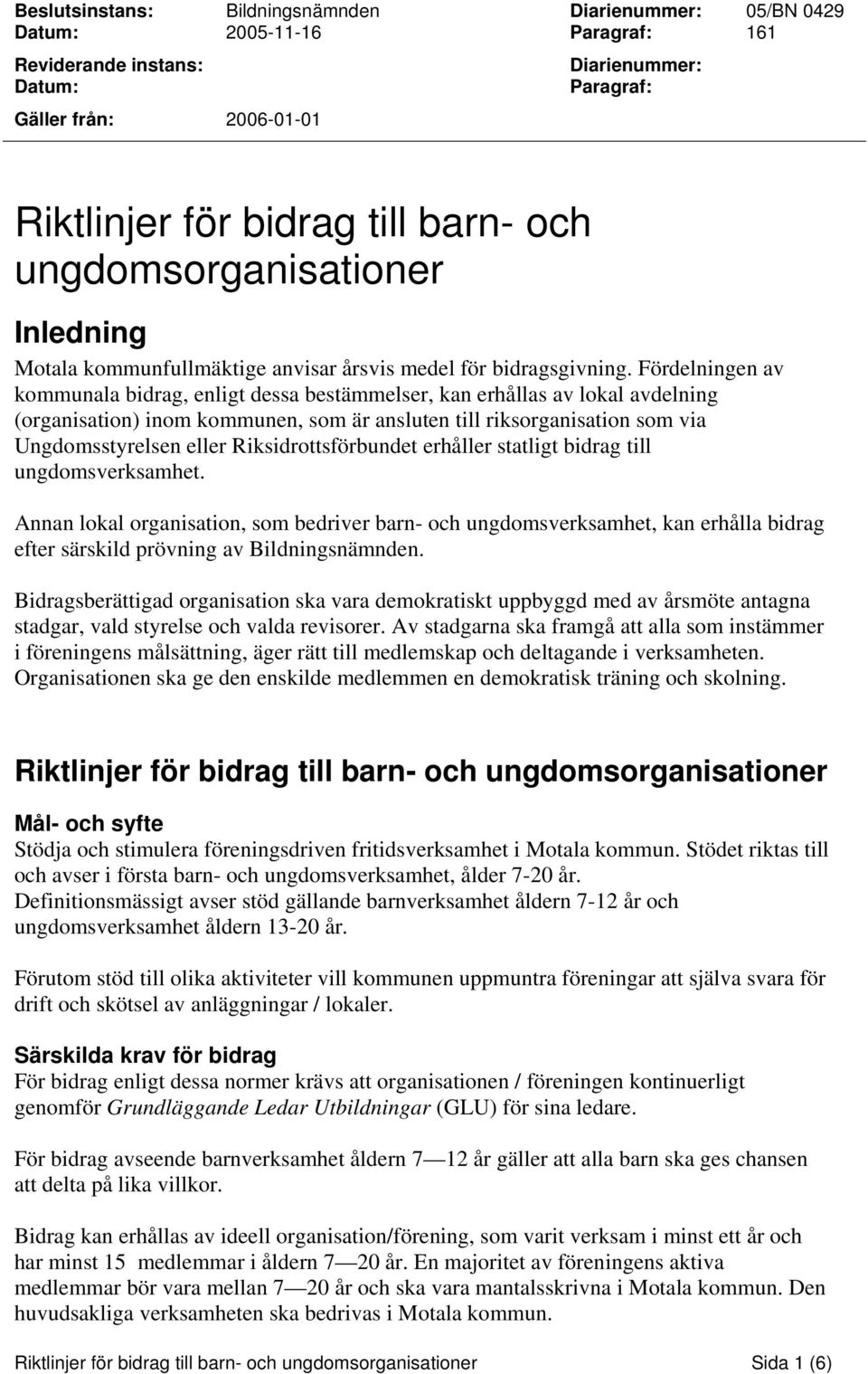 Fördelningen av kommunala bidrag, enligt dessa bestämmelser, kan erhållas av lokal avdelning (organisation) inom kommunen, som är ansluten till riksorganisation som via Ungdomsstyrelsen eller