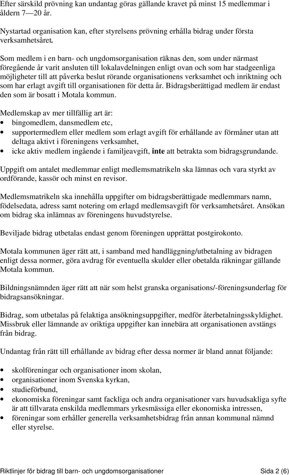 rörande organisationens verksamhet och inriktning och som har erlagt avgift till organisationen för detta år. Bidragsberättigad medlem är endast den som är bosatt i Motala kommun.