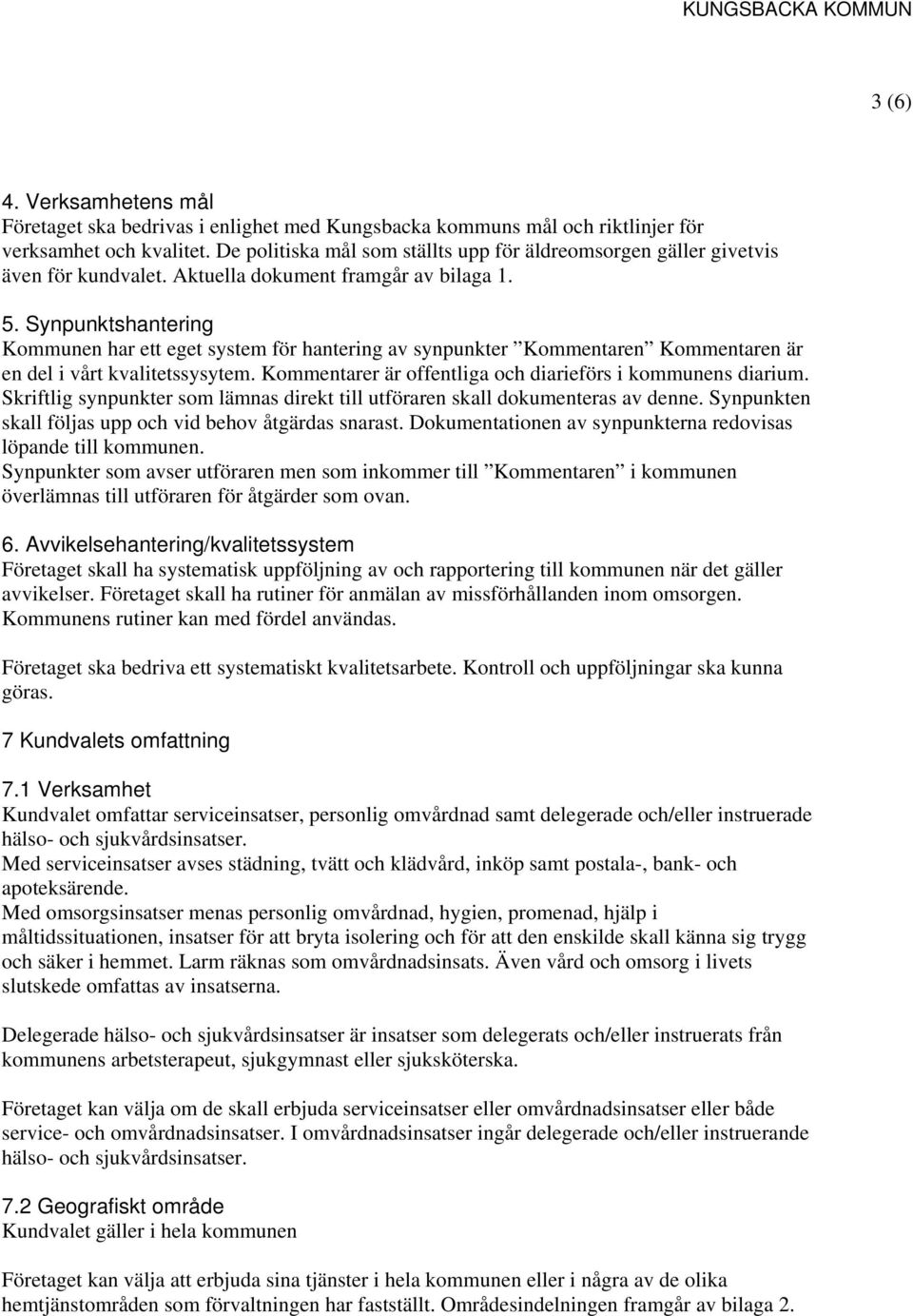 Synpunktshantering Kommunen har ett eget system för hantering av synpunkter Kommentaren Kommentaren är en del i vårt kvalitetssysytem. Kommentarer är offentliga och diarieförs i kommunens diarium.