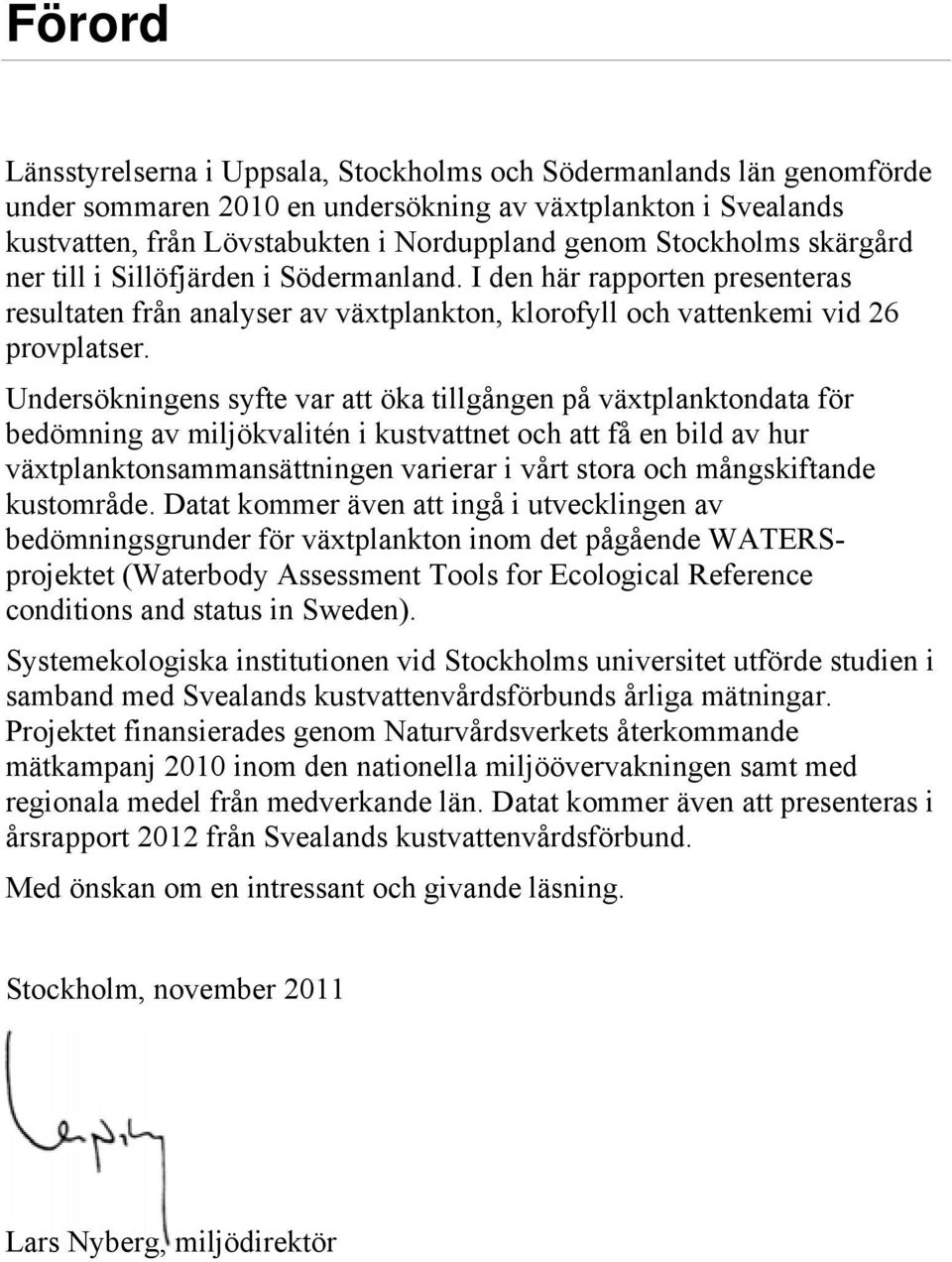 Undersökningens syfte var att öka tillgången på växtplanktondata för bedömning av miljökvalitén i kustvattnet och att få en bild av hur växtplanktonsammansättningen varierar i vårt stora och