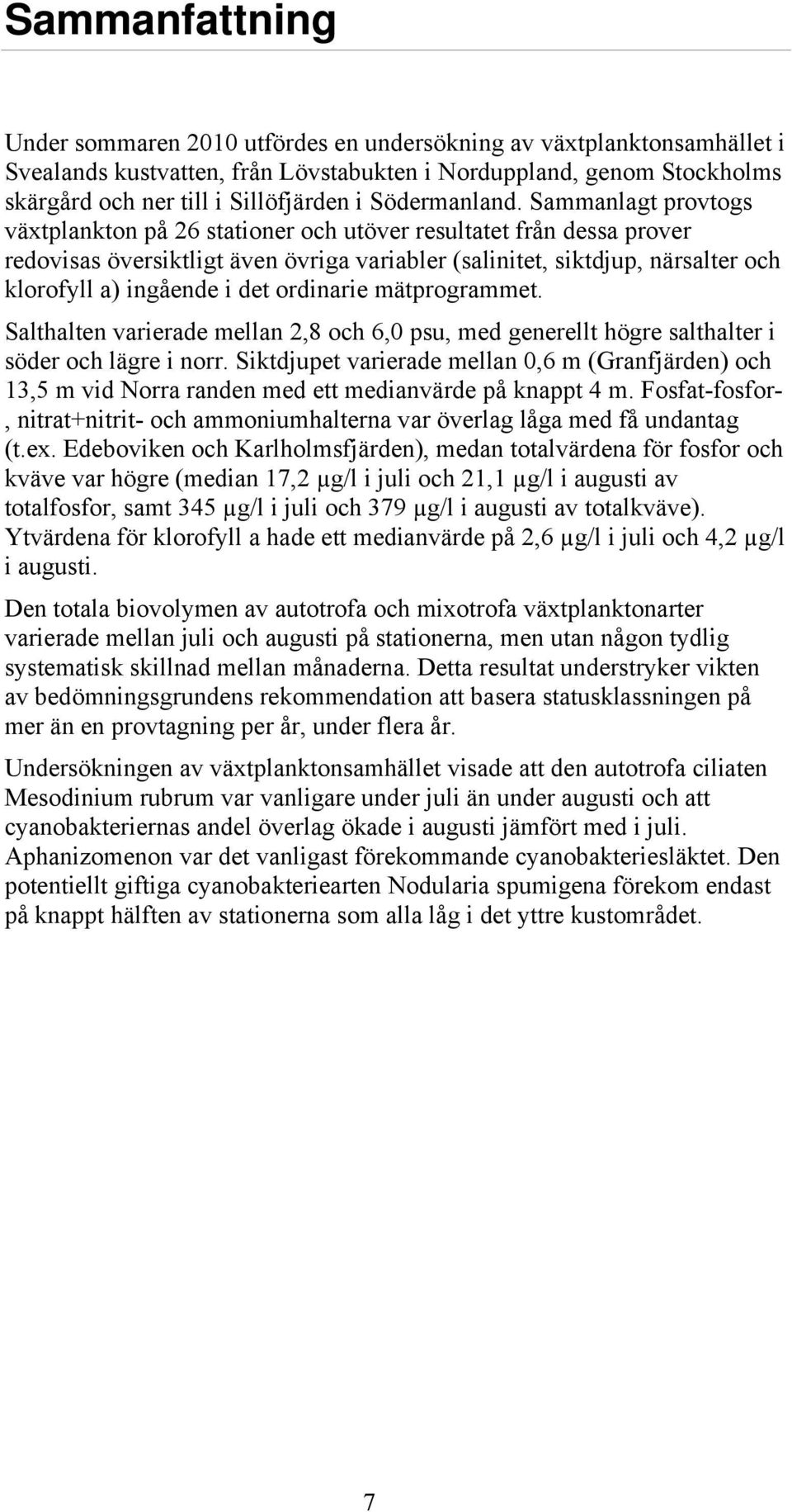 Sammanlagt provtogs växtplankton på 26 stationer och utöver resultatet från dessa prover redovisas översiktligt även övriga variabler (salinitet, siktdjup, närsalter och klorofyll a) ingående i det