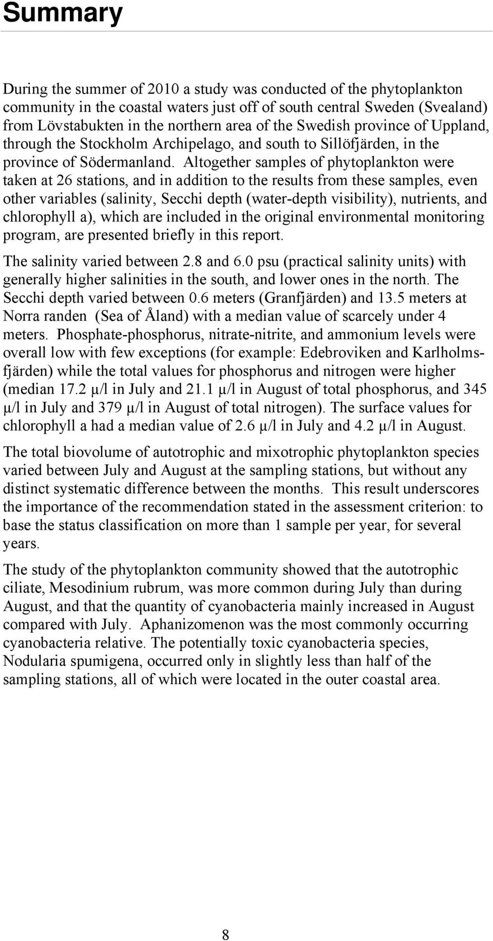 Altogether samples of phytoplankton were taken at 26 stations, and in addition to the results from these samples, even other variables (salinity, Secchi depth (water-depth visibility), nutrients, and