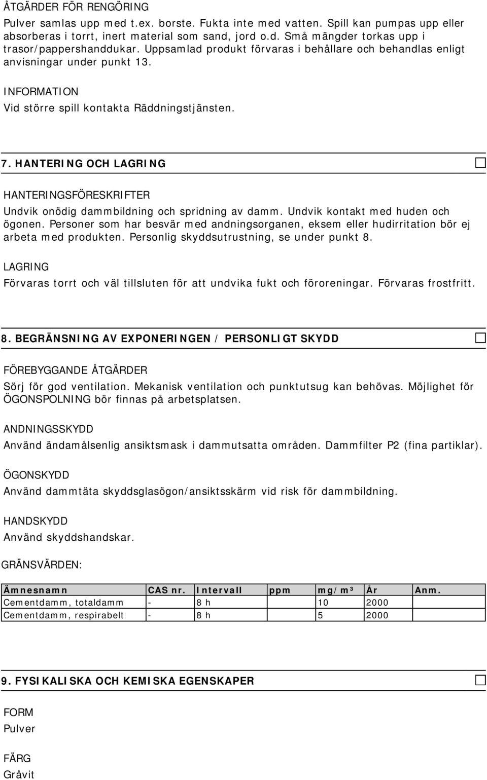 HANTERING OCH LAGRING HANTERINGSFÖRESKRIFTER Undvik onödig dammbildning och spridning av damm. Undvik kontakt med huden och ögonen.