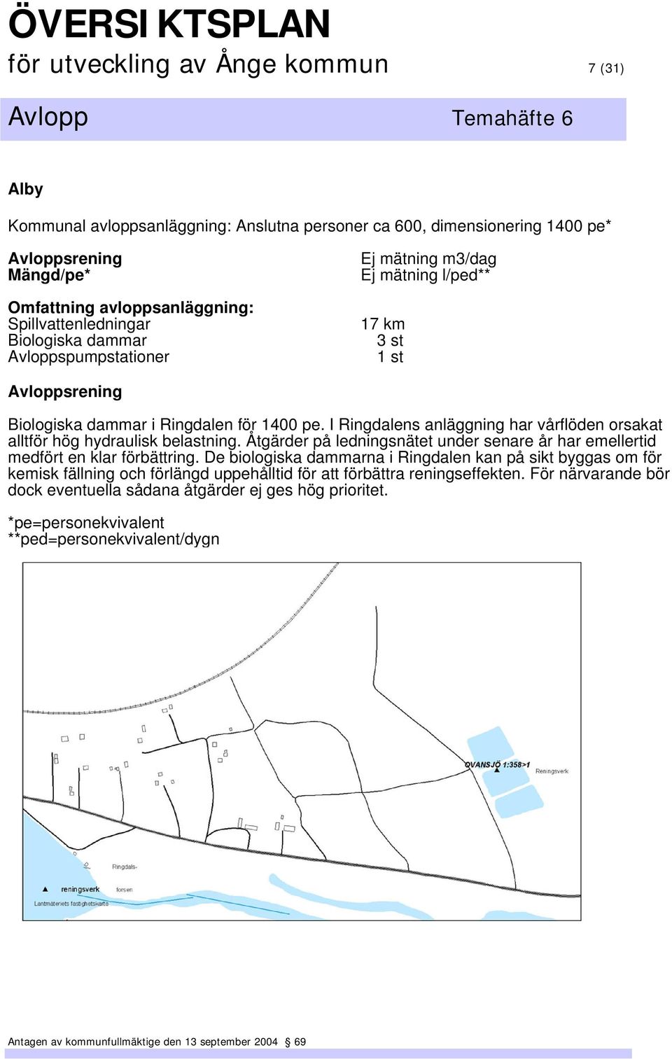 I Ringdalens anläggning har vårflöden orsakat alltför hög hydraulisk belastning. Åtgärder på ledningsnätet under senare år har emellertid medfört en klar förbättring.