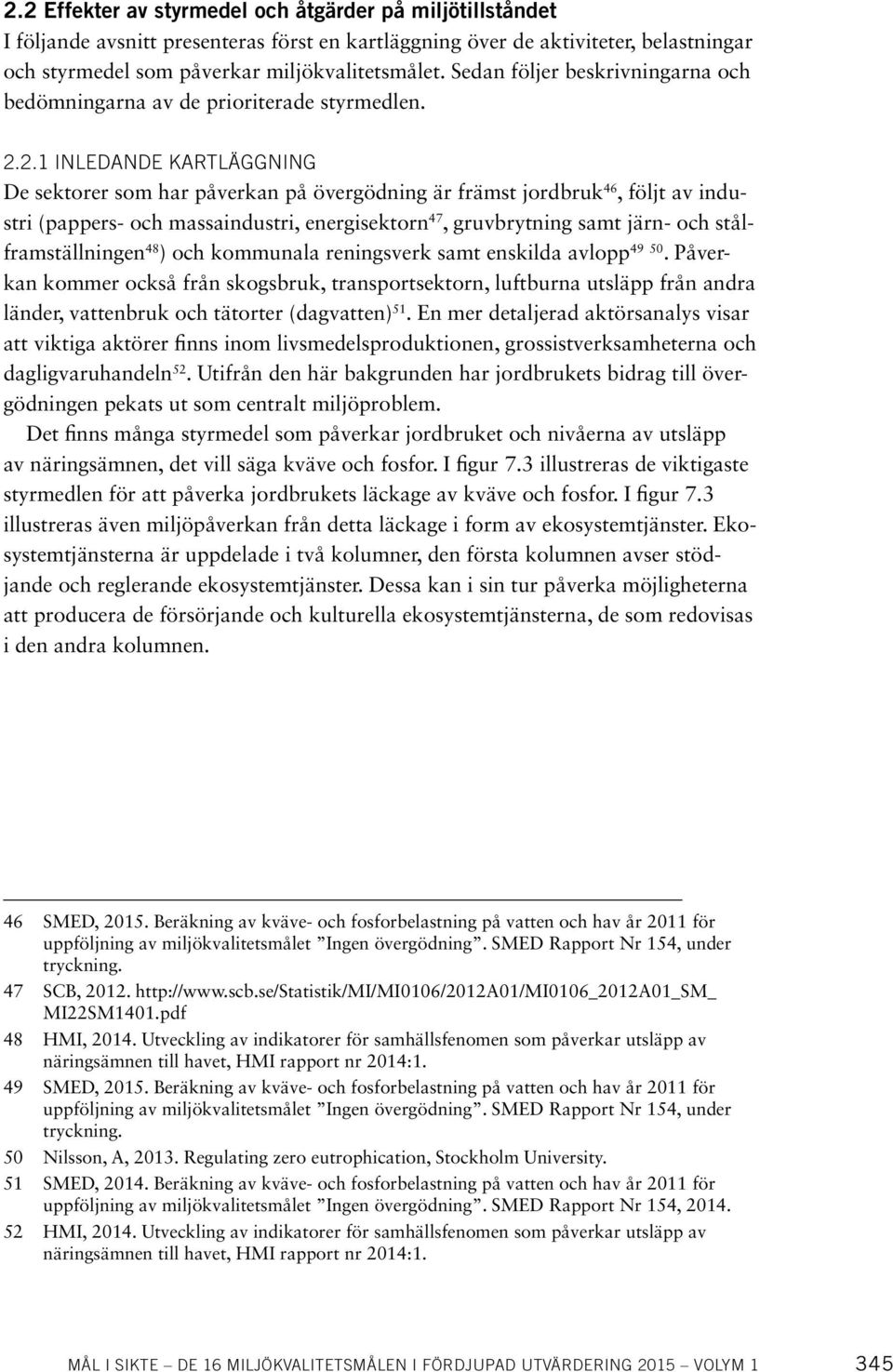 2.1 INLEDANDE KARTLÄGGNING De sektorer som har påverkan på övergödning är främst jordbruk 46, följt av industri (pappers- och massaindustri, energisektorn 47, gruvbrytning samt järn- och