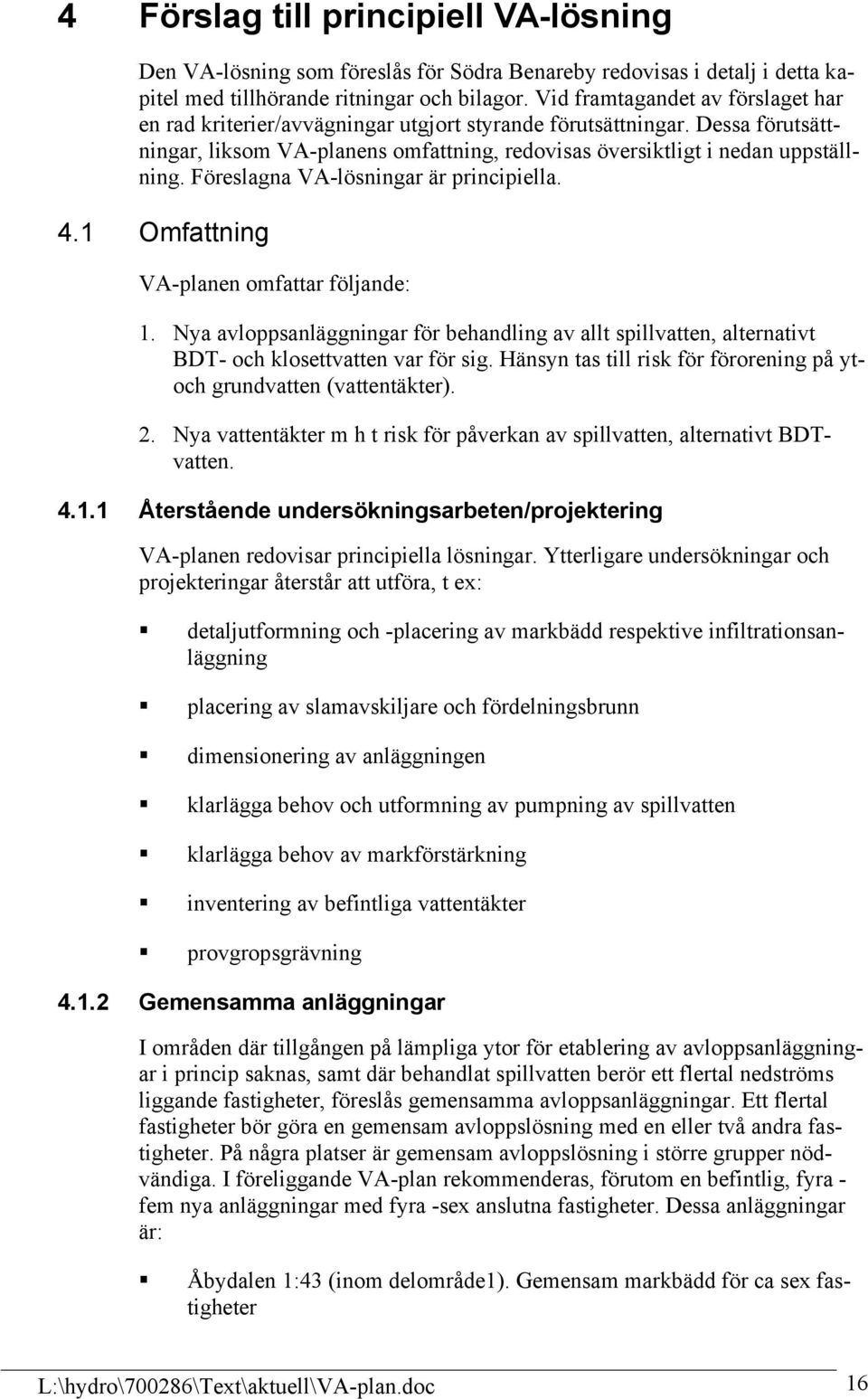 Föreslagna VA-lösningar är principiella. 4.1 Omfattning VA-planen omfattar följande: 1. Nya avloppsanläggningar för behandling av allt spillvatten, alternativt BDT- och klosettvatten var för sig.