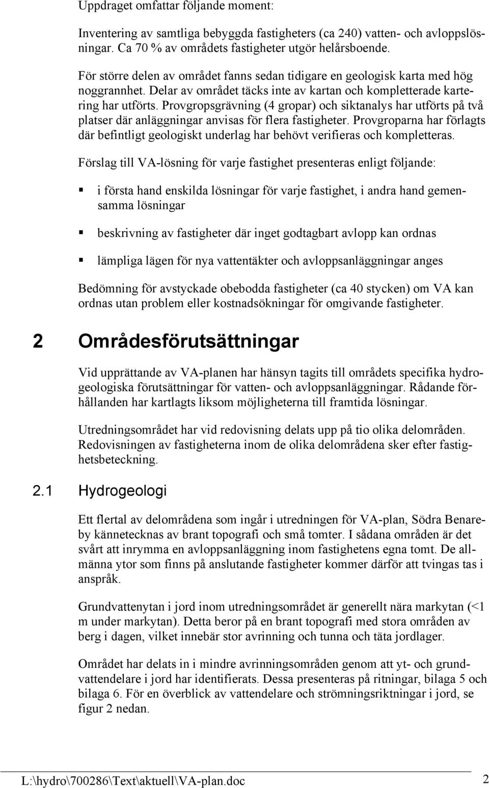 Provgropsgrävning (4 gropar) och siktanalys har utförts på två platser där anläggningar anvisas för flera fastigheter.