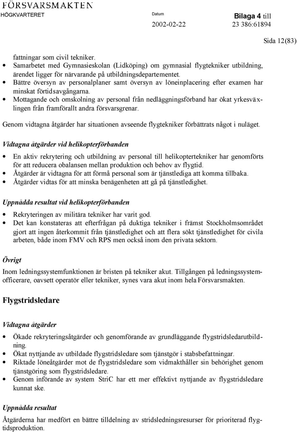 Mottagande och omskolning av personal från nedläggningsförband har ökat yrkesvä x- lingen från framförallt andra försvarsgrenar.
