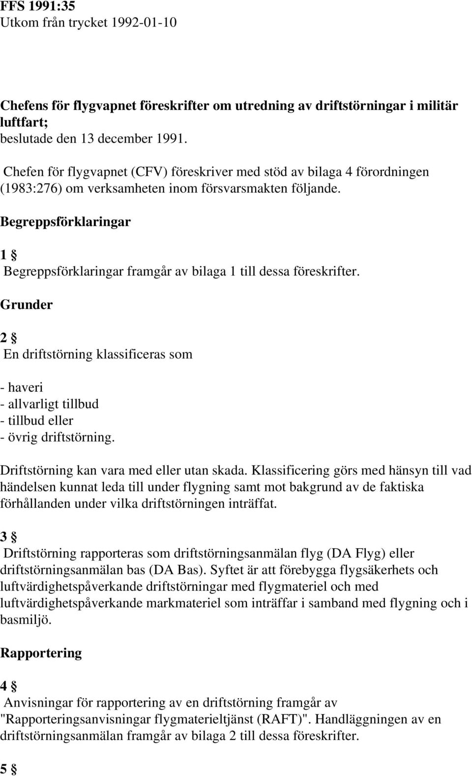 Begreppsförklaringar 1 Begreppsförklaringar framgår av bilaga 1 till dessa föreskrifter.