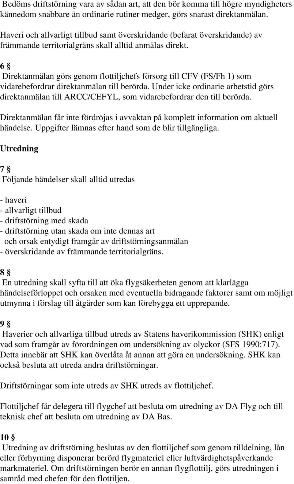 6 Direktanmälan görs genom flottiljchefs försorg till CFV (FS/Fh 1) som vidarebefordrar direktanmälan till berörda.