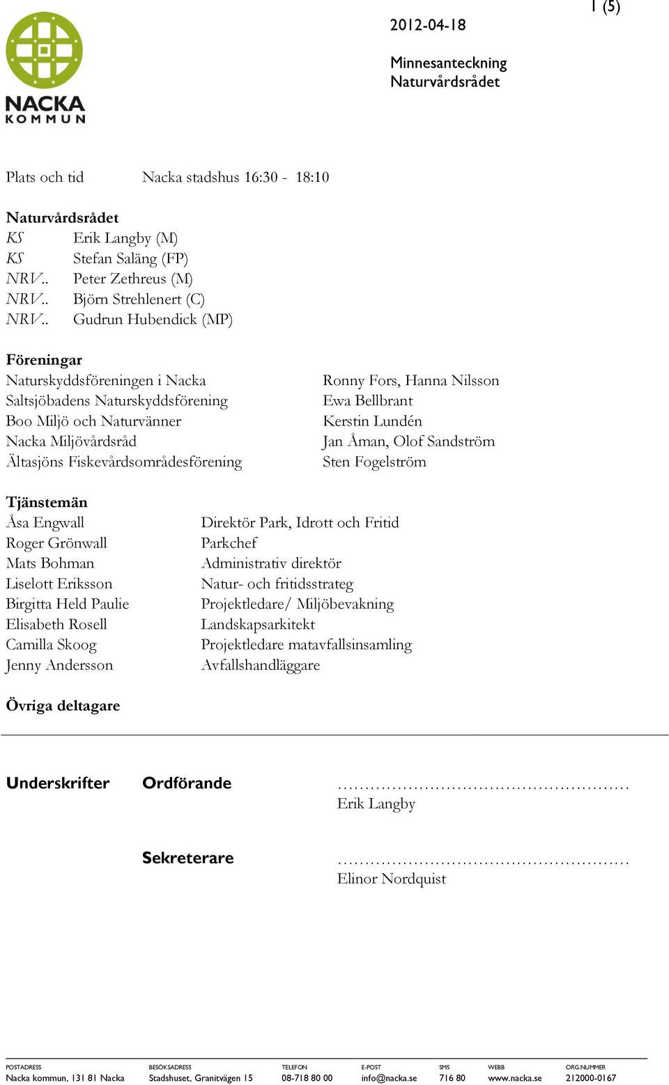 Nilsson Ewa Bellbrant Kerstin Lundén Jan Åman, Olof Sandström Sten Fogelström Tjänstemän Åsa Engwall Roger Grönwall Mats Bohman Liselott Eriksson Birgitta Held Paulie Elisabeth Rosell Camilla Skoog
