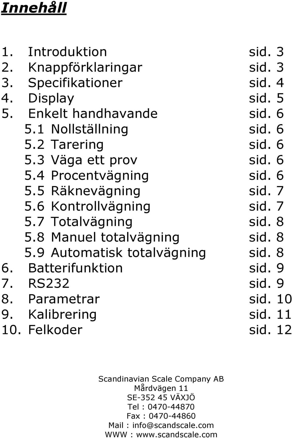 8 Manuel totalvägning sid. 8 5.9 Automatisk totalvägning sid. 8 6. Batterifunktion sid. 9 7. RS232 sid. 9 8. Parametrar sid. 10 9. Kalibrering sid. 11 10.