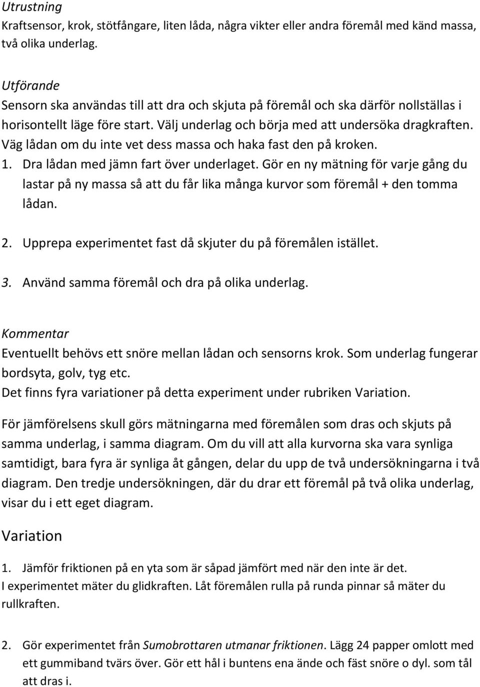 Väg lådan om du inte vet dess massa och haka fast den på kroken. 1. Dra lådan med jämn fart över underlaget.