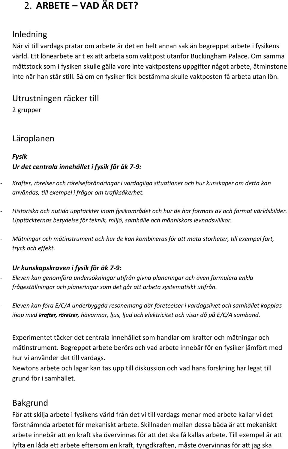 Om samma måttstock som i fysiken skulle gälla vore inte vaktpostens uppgifter något arbete, åtminstone inte när han står still. Så om en fysiker fick bestämma skulle vaktposten få arbeta utan lön.