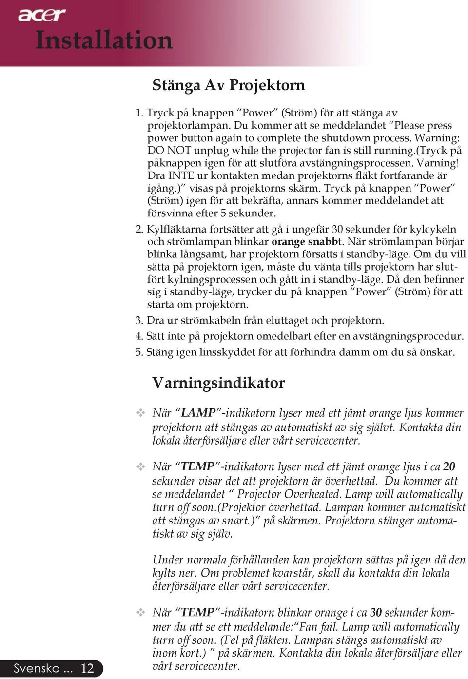 Dra INTE ur kontakten medan projektorns fläkt fortfarande är igång.) visas på projektorns skärm.