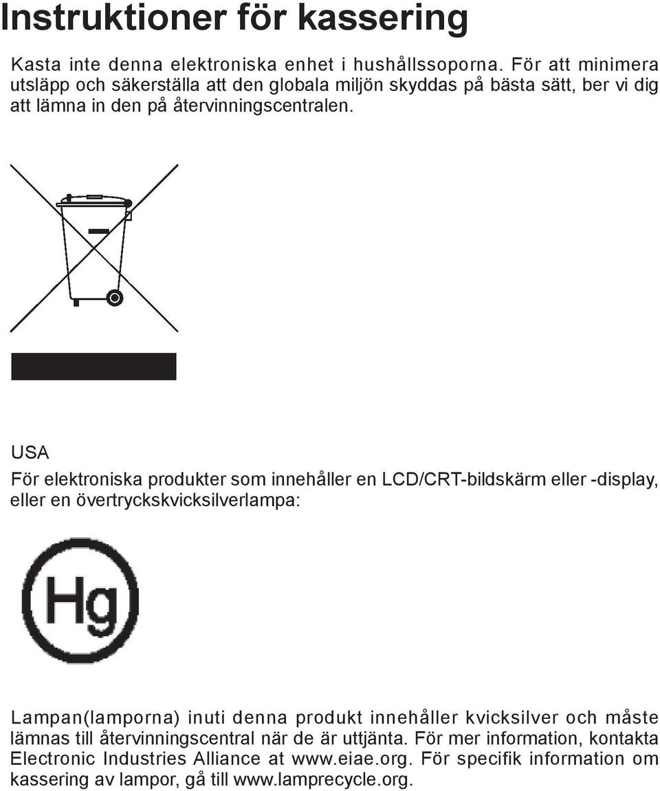 USA För elektroniska produkter som innehåller en LCD/CRT-bildskärm eller -display, eller en övertryckskvicksilverlampa: Lampan(lamporna) inuti denna