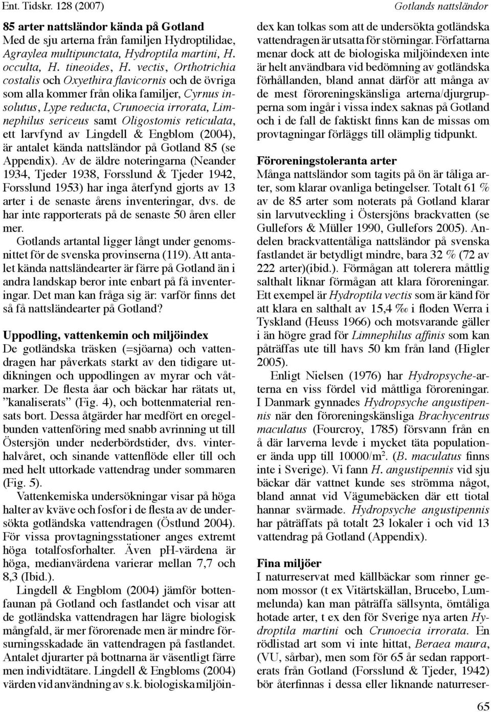 reticulata, ett larvfynd av Lingdell & Engblom (2004), är antalet kända nattsländor på Gotland 85 (se Appendix).