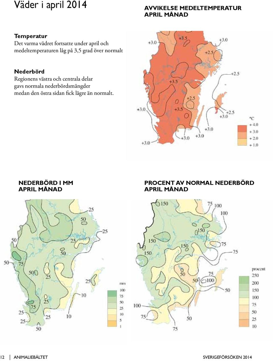 centrala delar gavs normala nederbördsmängder medan den östra sidan fick lägre än normalt.