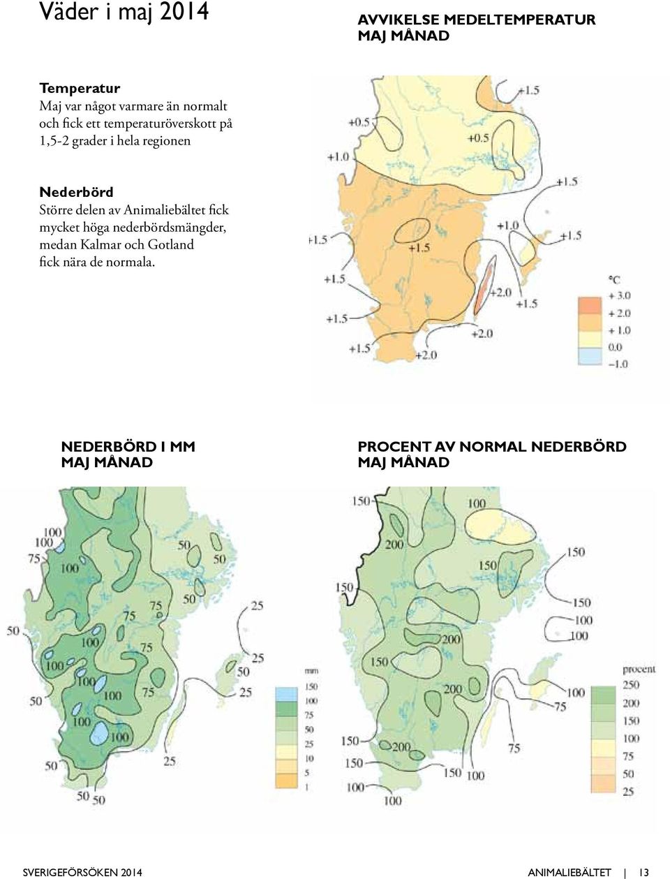 Animaliebältet fick mycket höga nederbördsmängder, medan Kalmar och Gotland fick nära de normala.