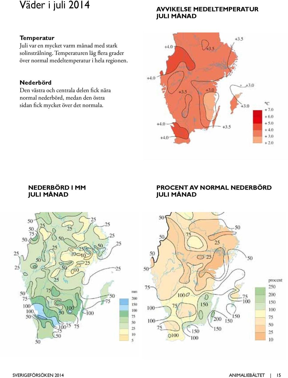 Nederbörd Den västra och centrala delen fick nära normal nederbörd, medan den östra sidan fick mycket