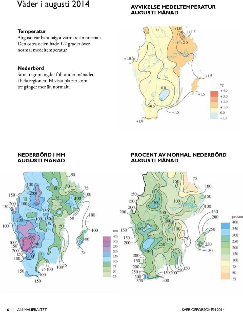 Den östra delen hade 1-2 grader över normal medeltemperatur Nederbörd Stora regnmängder föll under