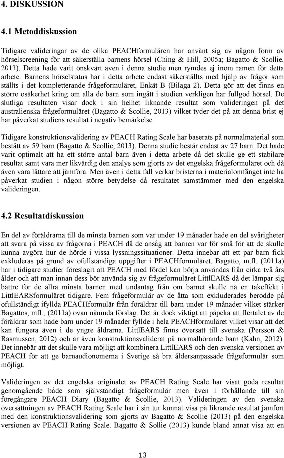 Detta hade varit önskvärt även i denna studie men rymdes ej inom ramen för detta arbete.