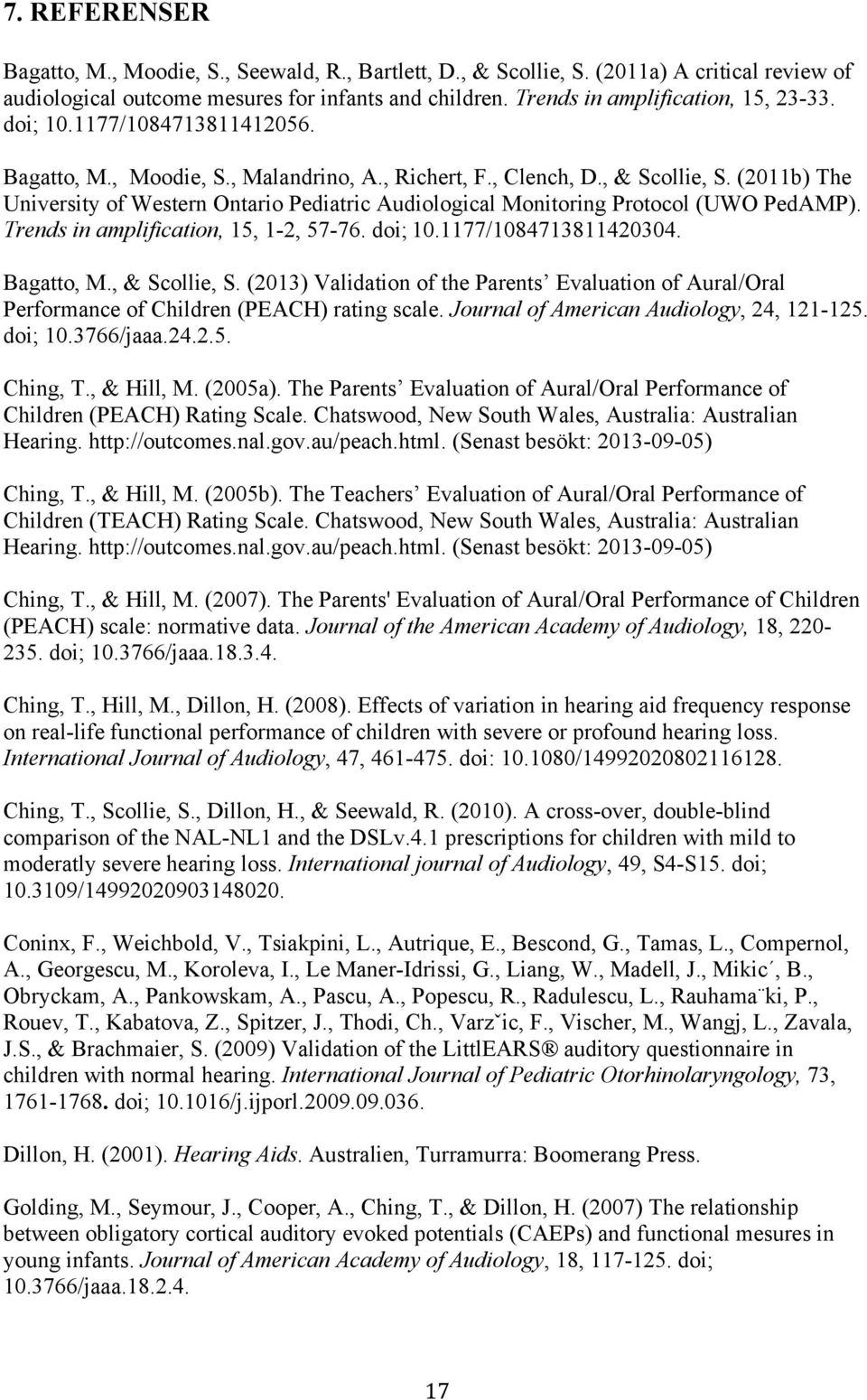 (2011b) The University of Western Ontario Pediatric Audiological Monitoring Protocol (UWO PedAMP). Trends in amplification, 15, 1-2, 57-76. doi; 10.1177/1084713811420304. Bagatto, M., & Scollie, S.