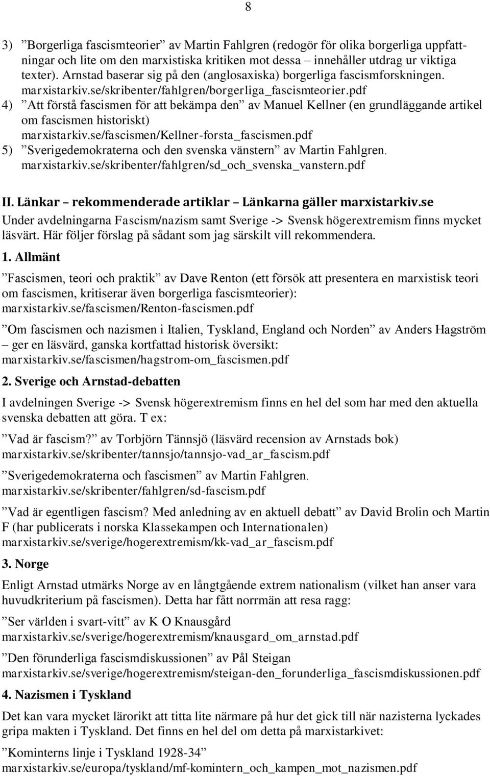 pdf 4) Att förstå fascismen för att bekämpa den av Manuel Kellner (en grundläggande artikel om fascismen historiskt) marxistarkiv.se/fascismen/kellner-forsta_fascismen.