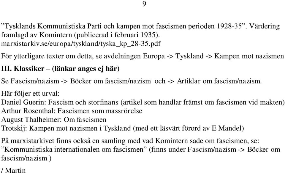 Klassiker (länkar anges ej här) Se Fascism/nazism -> Böcker om fascism/nazism och -> Artiklar om fascism/nazism.