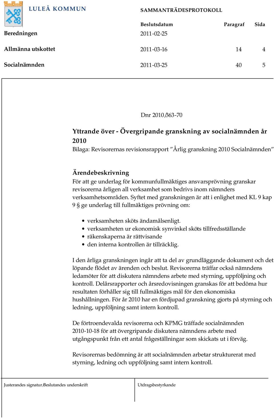 Syftet med granskningen är att i enlighet med KL 9 kap 9 ge underlag till fullmäktiges prövning om: verksamheten sköts ändamålsenligt.