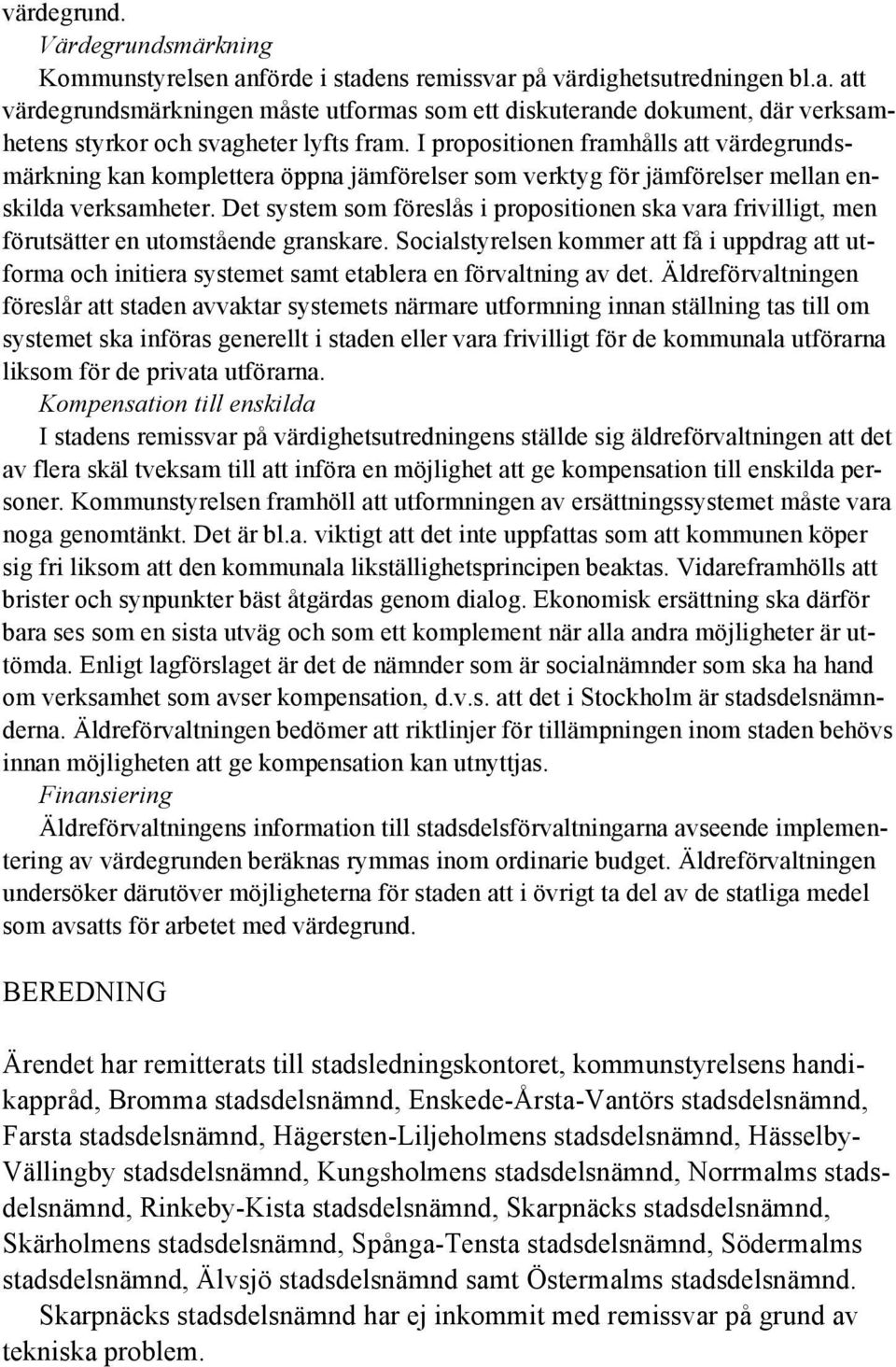 Det system som föreslås i propositionen ska vara frivilligt, men förutsätter en utomstående granskare.