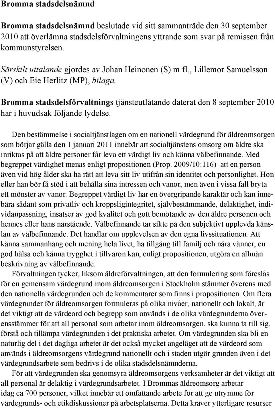 Bromma stadsdelsförvaltnings tjänsteutlåtande daterat den 8 september 2010 har i huvudsak följande lydelse.