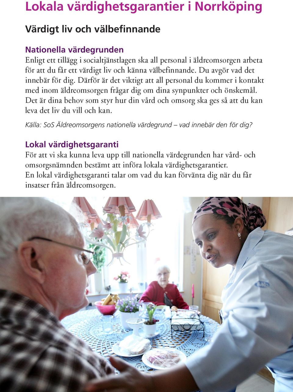 Det är dina behov som styr hur din vård och omsorg ska ges så att du kan leva det liv du vill och kan. Källa: SoS Äldreomsorgens nationella värdegrund vad innebär den för dig?