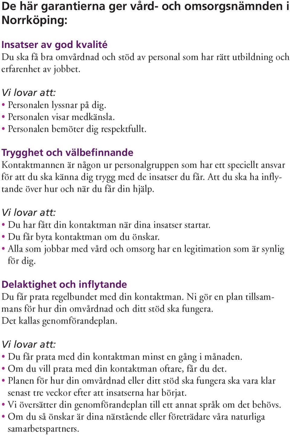 Trygghet och välbefinnande Kontaktmannen är någon ur personalgruppen som har ett speciellt ansvar för att du ska känna dig trygg med de insatser du får.