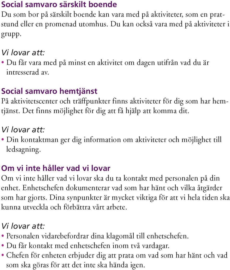 Det finns möjlighet för dig att få hjälp att komma dit. Din kontaktman ger dig information om aktiviteter och möjlighet till ledsagning.