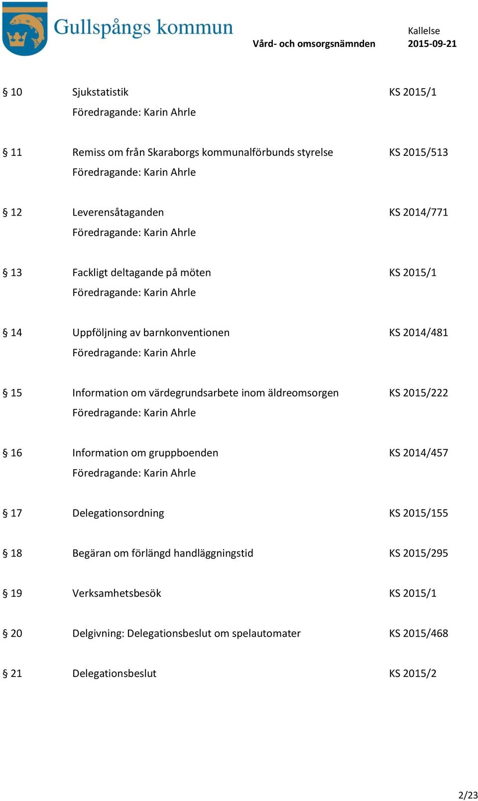 äldreomsorgen KS 2015/222 16 Information om gruppboenden KS 2014/457 17 Delegationsordning KS 2015/155 18 Begäran om förlängd