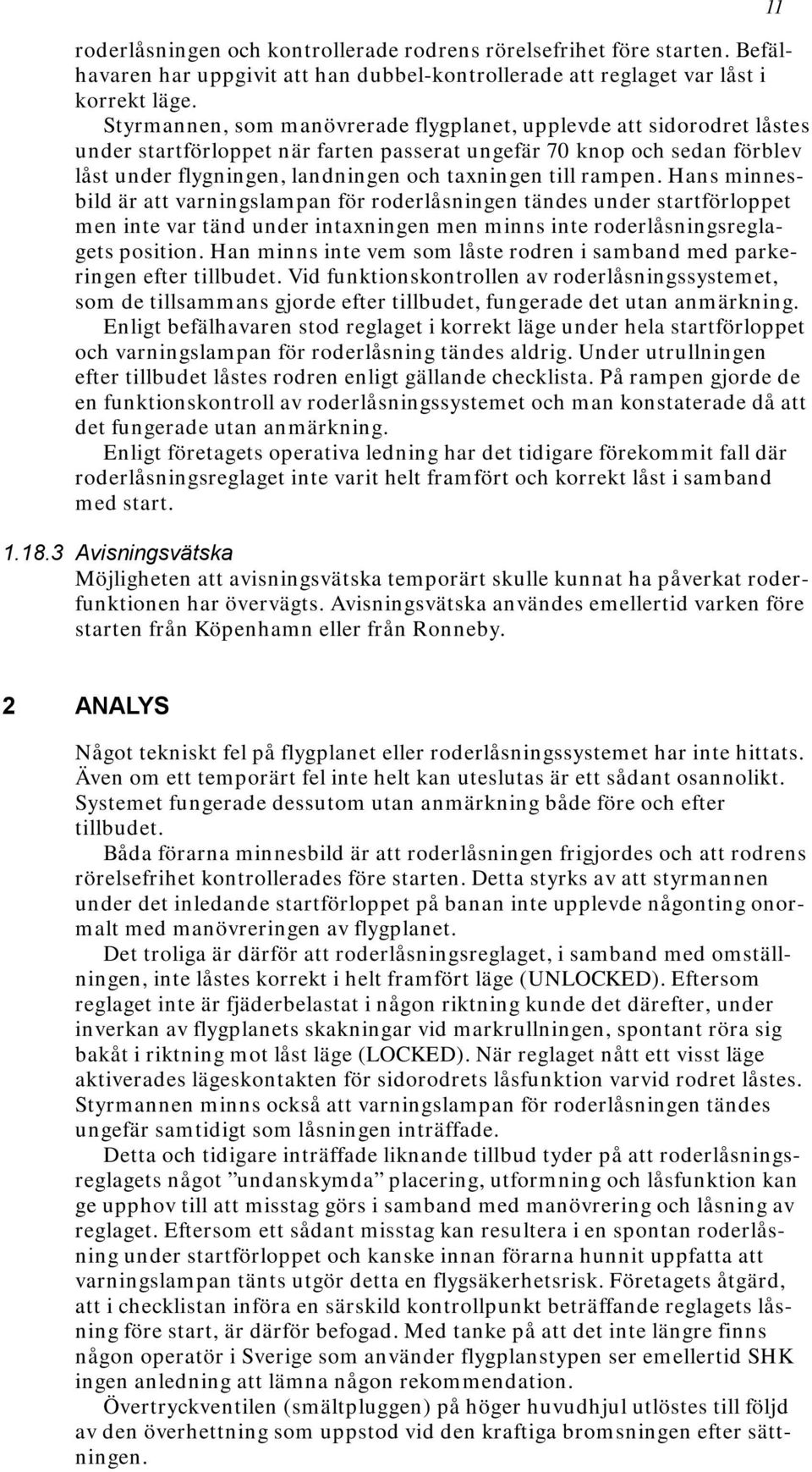 rampen. Hans minnesbild är att varningslampan för roderlåsningen tändes under startförloppet men inte var tänd under intaxningen men minns inte roderlåsningsreglagets position.