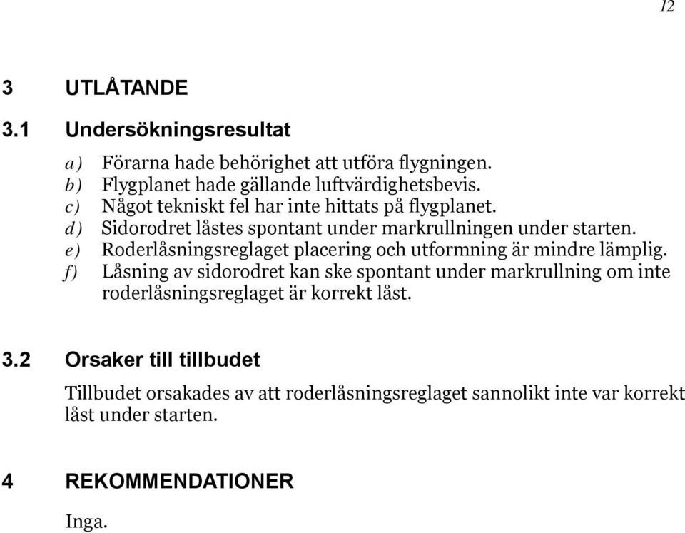 e) Roderlåsningsreglaget placering och utformning är mindre lämplig.