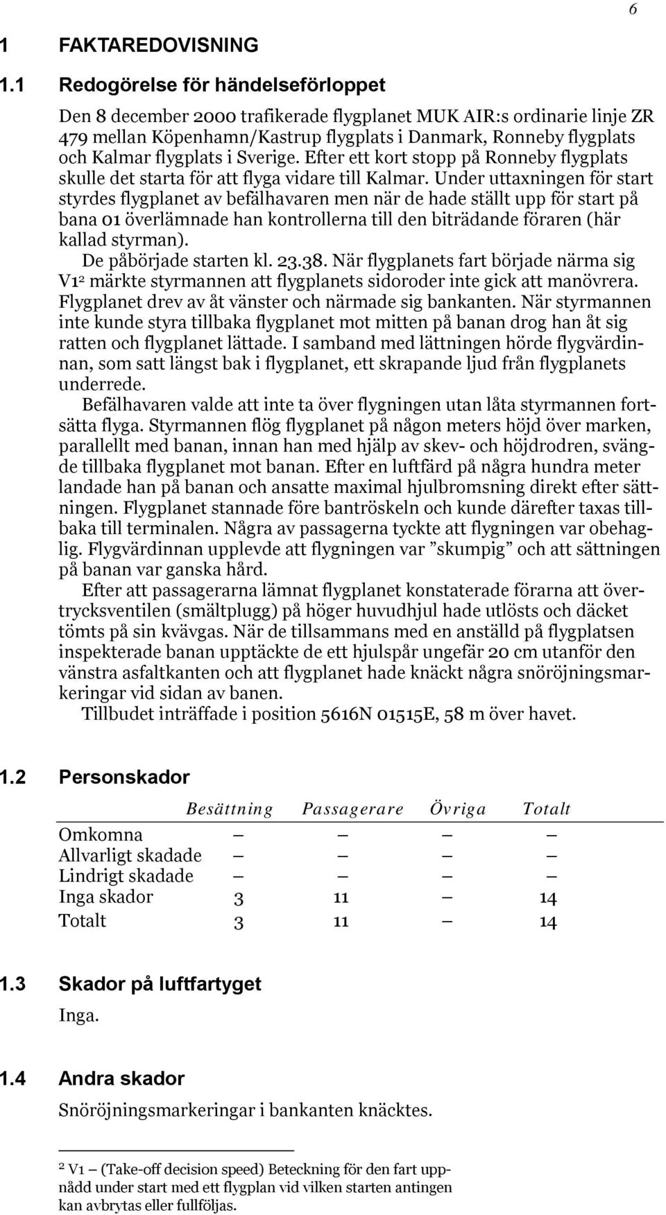 Sverige. Efter ett kort stopp på Ronneby flygplats skulle det starta för att flyga vidare till Kalmar.