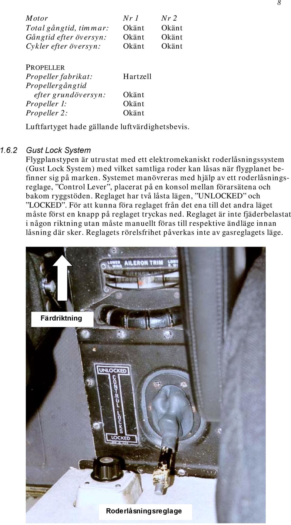 2 Gust Lock System Flygplanstypen är utrustat med ett elektromekaniskt roderlåsningssystem (Gust Lock System) med vilket samtliga roder kan låsas när flygplanet befinner sig på marken.