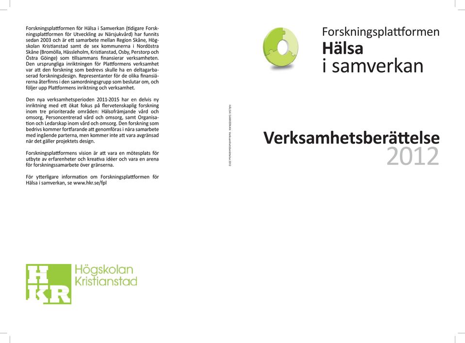Den ursprungliga inriktningen för Plattformens verksamhet var att den forskning som bedrevs skulle ha en deltagarbaserad forskningsdesign.