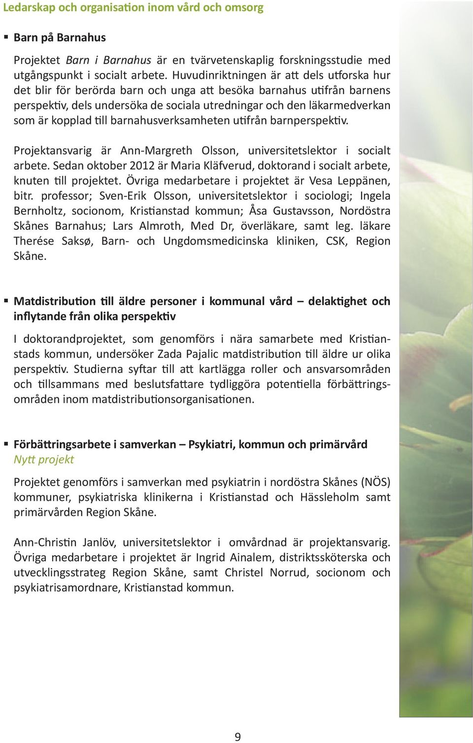 kopplad till barnahusverksamheten utifrån barnperspektiv. Projektansvarig är Ann-Margreth Olsson, universitetslektor i socialt arbete.