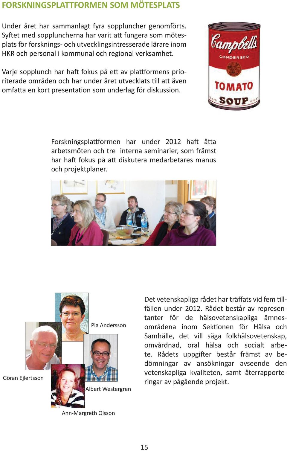 Varje sopplunch har haft fokus på ett av plattformens prioriterade områden och har under året utvecklats till att även omfatta en kort presentation som underlag för diskussion.